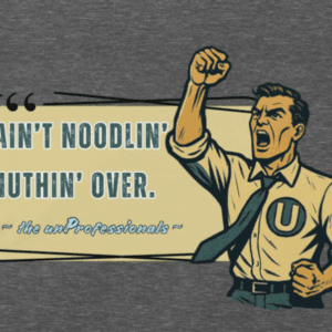 image of the unProfessionals with a man raising his fist in the air in defiance saying "I ain't Noodlin' Nuthin over". the mad bandit